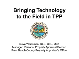 Bringing Technology to the Field in TPP  Steve Weissman, RES, CFE, MBA Manager, Personal Property Appraisal Section Palm Beach County Property Appraiser’s Office   THE HISTORY.