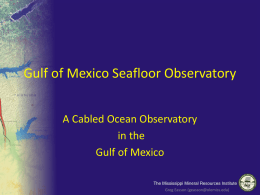 Gulf of Mexico Seafloor Observatory A Cabled Ocean Observatory in the Gulf of Mexico  Greg Easson (geasson@olemiss.edu)   Goal To build and operate the Gulf of Mexico Seafloor.