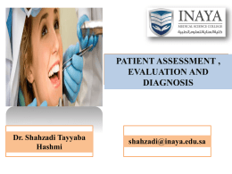PATIENT ASSESSMENT , EVALUATION AND DIAGNOSIS  Dr. Shahzadi Tayyaba Hashmi  shahzadi@inaya.edu.sa   INTRODUCTION • To provide best treatment and patient satisfaction, thorough clinical history, examination and diagnostic aids are required •