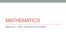 MATHEMATICS Measures – Units, Equipment and Scales   Lesson Objectives • The aim of this powerpoint is to help  you…  • Determine the appropriate ‘units’ to  measure.