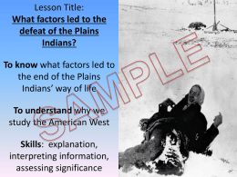 Lesson Title: What factors led to the defeat of the Plains Indians? To know what factors led to the end of the Plains Indians’ way of.