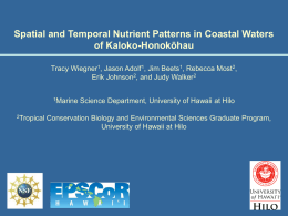 Spatial and Temporal Nutrient Patterns in Coastal Waters of Kaloko-Honokōhau Tracy Wiegner1, Jason Adolf1, Jim Beets1, Rebecca Most2, Erik Johnson2, and Judy Walker2 1Marine 2Tropical  Science.