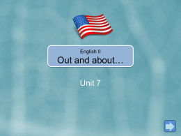English II  Out and about… Unit 7   In Unit 7, you’re going to learn how to…  • Use the present continuous. • Use expressions like.