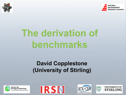 David Copplestone (University of Stirling)   OBJECTIVES What is a benchmark? Why are benchmarks needed? How are benchmarks derived? How are benchmarks used?   INTRODUCTION  The need for benchmarks... ...