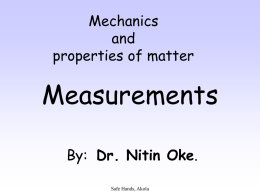 Mechanics and properties of matter  Measurements By: Dr. Nitin Oke. Safe Hands, Akola   Need of measurement • Physical theory need experimental verification and results of experimental verification involves measurement. •