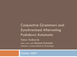 Conjunctive Grammars and Synchronized Alternating Pushdown Automata Tamar Aizikowitz Joint work with Michael Kaminski Technion – Israel Institute of Technology  October 2009   Context-Free Languages   Combine expressiveness with polynomial.