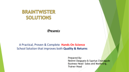 Presents A Practical, Proven & Complete Hands On Science School Solution that improves both Quality & Returns Prepared By: Reshmi Dasgupta & Supriya Chandgude Business.