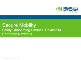 Secure Mobility Safely Onboarding Personal Devices to Corporate Networks  © 2012 Bradford Networks.