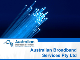 Australian Broadband Services Pty Ltd Overview    The Telco / ISP market will be redefined by the rollout of the NBN    Opportunities for smaller.