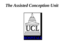 The Assisted Conception Unit The Assisted Conception Unit Optimising IVF success Pre-treatment work up Embryo selection Implantation “Older age” group Repetitive IVF failure.