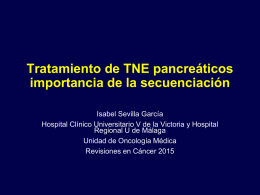 Tratamiento de TNE pancreáticos importancia de la secuenciación Isabel Sevilla García Hospital Clínico Universitario V de la Victoria y Hospital Regional U de Málaga Unidad.