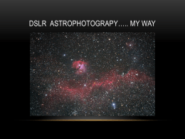 DSLR ASTROPHOTOGRAPY….. MY WAY MY CAMERA WHY CANON? • Provides RAW files • Not directly useable as an image  • “Digital negatives”….unprocessed readout.