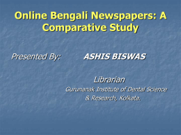Online Bengali Newspapers: A Comparative Study Presented By:  ASHIS BISWAS Librarian Gurunanak Institute of Dental Science & Research, Kolkata.