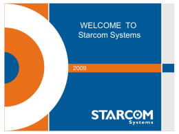 WELCOME TO Starcom Systems Starcom Systems - The Company • Designs, engineers and supplies innovative h/w and s/w solutions aimed at Telematics and.