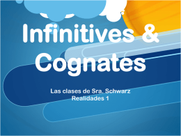 Infinitives & Cognates Las clases de Sra. Schwarz Realidades 1 Infinitives Verbs are words that are most often used to name actions. Verbs in English have.