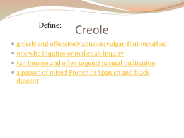 Define:  Creole   grossly and offensively abusive; vulgar, foul-mouthed  one who inquires or makes an inquiry  (an intense and often urgent) natural.