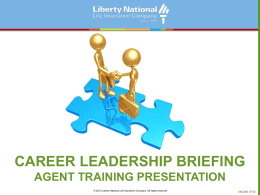 CAREER LEADERSHIP BRIEFING AGENT TRAINING PRESENTATION © 2013 Liberty National Life Insurance Company.