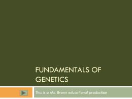 FUNDAMENTALS OF GENETICS This is a Ms. Brown educational production   Introduction   The Audience:     This project is intended for the 9th and/or 10th grade high school biology.