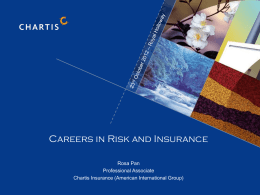 Careers in Risk and Insurance Rosa Pan Professional Associate Chartis Insurance (American International Group)   About Me Rosa Pan Royal Holloway University of London 2008-2011 BSc Economics and.
