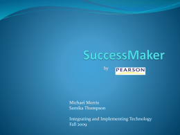 by  Michael Morris Samika Thompson Integrating and Implementing Technology Fall 2009   What is SuccessMaker?  SuccessMaker is an individualized standards based  curriculum based on student needs.  It.