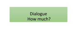 Dialogue How much? - How much is the…? - It’s… - Great! It’s cheap! I take it! It’s too expensive.
