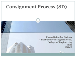 Consignment Process (SD)  Pavan Rajendra Golesar ( SapParamount@gmail.com ) College of Engineering Pune INDIA   Consignment Process in SD The consignment process in SAP standard consists of four processes: I.  Consignment.
