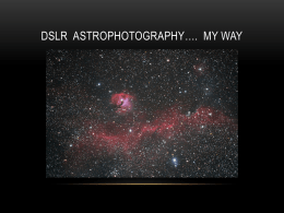 DSLR ASTROPHOTOGRAPHY…. MY WAY   MY CAMERA   WHY CANON? • Provides RAW files • Not directly useable as an image  • “Digital negatives”… unprocessed readout of.