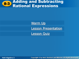 Adding and Subtracting Adding and Subtracting 8-3 8-3 Rational Expressions Rational Expressions  Warm Up  Lesson Presentation Lesson Quiz  Holt Algebra Holt Algebra  8-3  Adding and Subtracting Rational Expressions  Warm Up  Add or subtract. 2 +11 – 2.