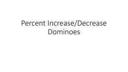 Percent Increase/Decrease Dominoes   10% increase on $9, find the change .9 .09  20% decrease on 340 pages, find the change6.8  What is 25% of 481,200  What is.