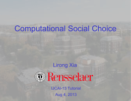 Computational Social Choice  Lirong Xia  IJCAI-13 Tutorial Aug 4, 2013   A shameless advertisement… • About RPI – The first technological institutes in English-speaking countries – Graduate school rankings.