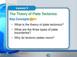 The Theory of Plate Tectonics &bull; What is the theory of plate tectonics? &bull; What are the three types of plate boundaries? &bull; Why.