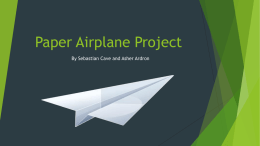 Paper Airplane Project By Sebastian Cave and Asher Ardron   What and Why?  We are taking a default paper airplane (if we kept testing different airplanes there.