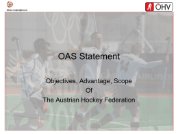 fabian.ringler@tmo.at  OAS Statement Objectives, Advantage, Scope Of The Austrian Hockey Federation   fabian.ringler@tmo.at  Background The Austrian (Field) Hockey Federation is a very small sports federation with only around 3000