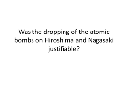 Was the dropping of the atomic bombs on Hiroshima and Nagasaki justifiable?   Yes, it was justified: • Argument #1: Japan’s leaders refused to surrender Many believe.