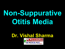 Non-Suppurative Otitis Media Dr. Vishal Sharma   Types 1. Otitis Media with effusion (O.M.E.) 2. Adhesive otitis media 3.