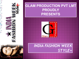 GLAM PRODUCTION PVT LMT PROUDLY PRESENTS  INDIA FASHION WEEK STYLE+ ABOUT US GLAM PRODUCTION is the PVT LMT production house and the CASTING DIRECTION CO.
