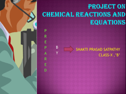 P R E P A R E D  B Y  SHAKTI PRASAD SATPATHY CLASS-X ,’B’   1.CHEMICAL REACTION………………3  2.CHEMICAL EQUATION……………..4  3.WRITING A CHEMICAL EQUATION……….5  4.BALANCED CHEMICAL EQUATION………..6  5.BALANCING A CHEMICAL EQUATION…….7,8,9  5.TYPES OF.
