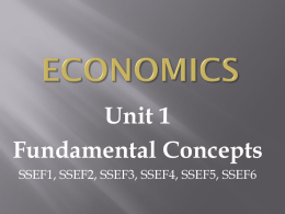 Unit 1 Fundamental Concepts SSEF1, SSEF2, SSEF3, SSEF4, SSEF5, SSEF6   A  social science studying the allocation of resources and goods.   SSEF1:The student will explain why limited productive resources.