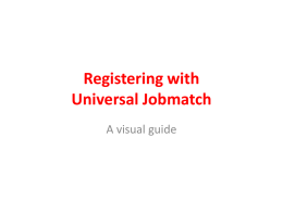 Registering with Universal Jobmatch A visual guide Before you start • In order to register, you will need an email account, preferably a web-based.