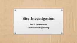 Site Investigation Prof. S. Subramanian Geotechnical Engineering What is SITE INVESTIGATION • Site Investigation is the gathering of the information about the proposed location.