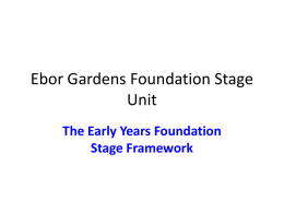 Ebor Gardens Foundation Stage Unit The Early Years Foundation Stage Framework   The Early Years Foundation Stage Framework • Legal welfare Requirements:To keep your child safe.
