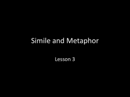 Simile and Metaphor Lesson 3   “Mind” Mind in its purest play is like some bat That beats about in caverns all alone, Contriving by a.