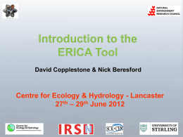 David Copplestone & Nick Beresford  Centre for Ecology & Hydrology - Lancaster 27th – 29th June 2012   ERICA project objective “to provide and apply.