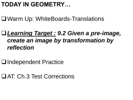 TODAY IN GEOMETRY…  Warm Up: WhiteBoards-Translations   Learning Target : 9.2 Given a pre-image, create an image by transformation by reflection  Independent Practice 