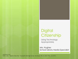 Digital Citizenship Using Technology Appropriately Mrs. Hughes School Library Media Specialist Adapted from: Harris, Julie. “Digital Citizenship.” Rochester Hills High School.