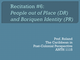 Prof. Roland The Caribbean in Post-Colonial Perspective ANTH 1115    Hispaniola  (1492) to Mainlands (1509) • Early creole identities • Racially mixed  populations live off land • Class/color mobility and inter-marriage  MESTIZAJE  