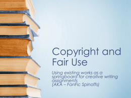 Copyright and Fair Use Using existing works as a springboard for creative writing assignments (AKA – FanFic Spinoffs)   Definitions of Copyright and Fair Use • According to the.