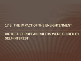 17.3. THE IMPACT OF THE ENLIGHTENMENT BIG IDEA: EUROPEAN RULERS WERE GUIDED BY SELF-INTEREST   ENLIGHTENMENT & ABSOLUTISM Enlightenment influenced politics - natural rights (religious tolerance,