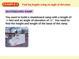 EXAMPLE 5  Find leg lengths using an angle of elevation  SKATEBOARD RAMP  You want to build a skateboard ramp with a length of 14