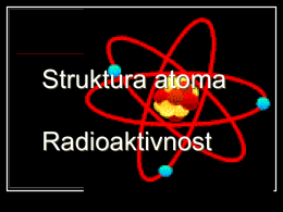 Struktura atoma  Radioaktivnost   Atom    Atom je najsitnija čestica nekog elementa koja ima sve fizičke i hemijske osobine tog elementa. Atom se sastoji od veoma malog,